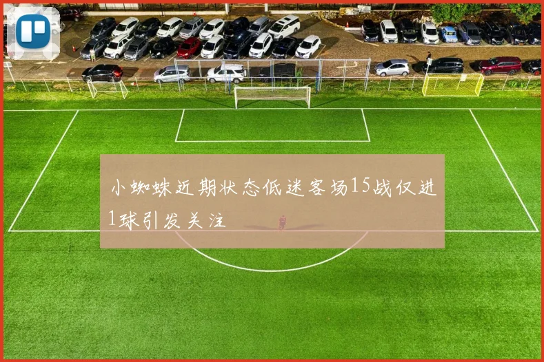 小蜘蛛近期状态低迷客场15战仅进1球引发关注
