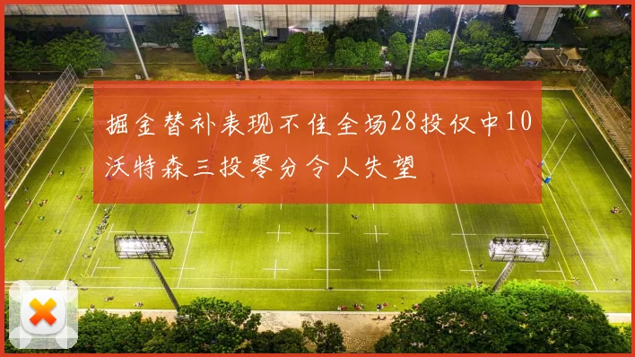 掘金替补表现不佳全场28投仅中10沃特森三投零分令人失望